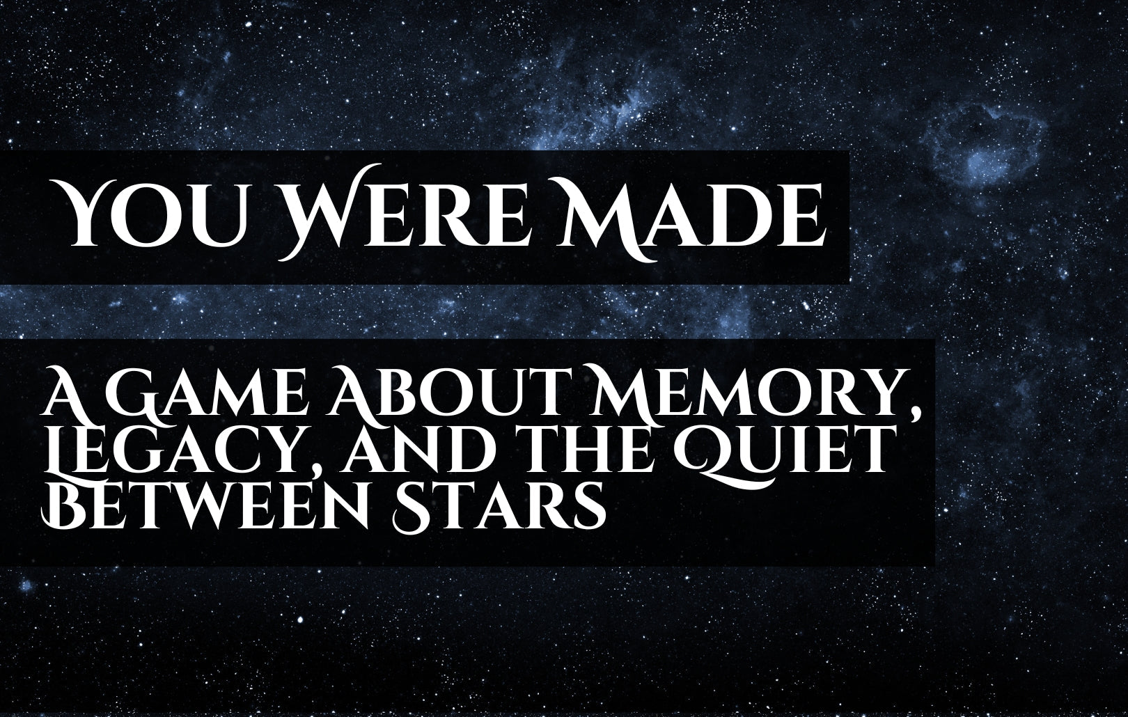 You Were Made: A Game About Memory, Legacy, and the Quiet Between Stars